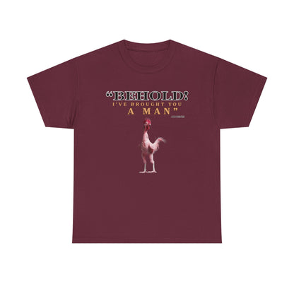 Behold A Man -Funny Chicken Tee, Unisex Heavy Cotton T-Shirt, Behold I've Brought You a Man, Humorous Gift, Casual Wear, Birthday Shirt, Unique Apparel