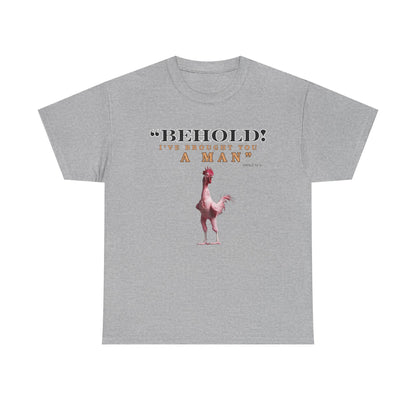 Behold A Man -Funny Chicken Tee, Unisex Heavy Cotton T-Shirt, Behold I've Brought You a Man, Humorous Gift, Casual Wear, Birthday Shirt, Unique Apparel